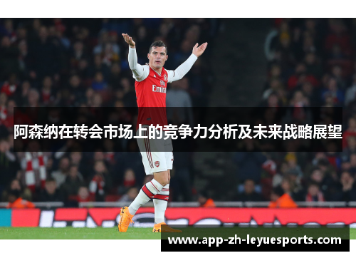 阿森纳在转会市场上的竞争力分析及未来战略展望