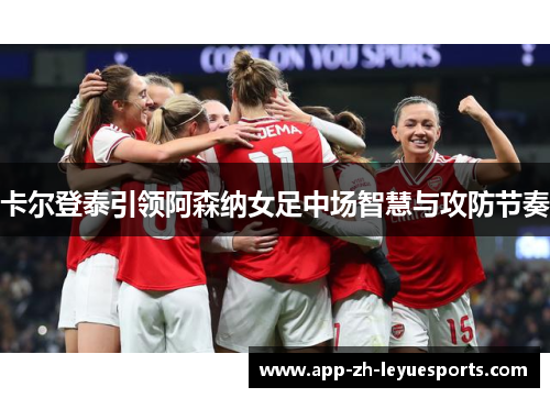 卡尔登泰引领阿森纳女足中场智慧与攻防节奏