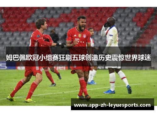 姆巴佩欧冠小组赛狂刷五球创造历史震惊世界球迷