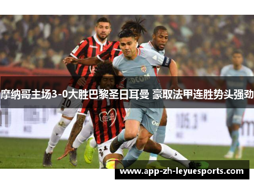 摩纳哥主场3-0大胜巴黎圣日耳曼 豪取法甲连胜势头强劲